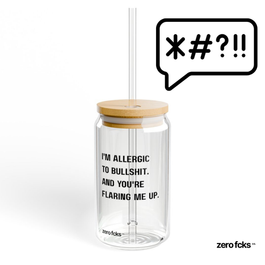 I’m allergic to bullshit. And you're flaring me up.